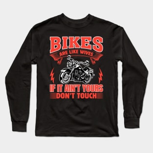 Bikes Are Like Wives If It Ain’t Yours Don’t Touch Long Sleeve T-Shirt